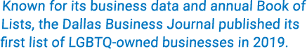 Known for its business data and annual Book of Lists, the Dallas Business Journal published its first list of LGBTQ-o   