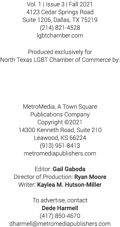 Vol  1   Issue 3   Fall 2021 4123 Cedar Springs Road Suite 1206, Dallas, TX 75219 (214) 821-4528 lgbtchamber com Prod   