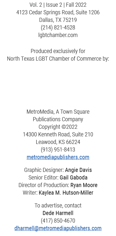 Vol. 2 | Issue 2 | Fall 2022 4123 Cedar Springs Road, Suite 1206 Dallas, TX 75219 (214) 821-4528  lgbtchamber.com Pro...