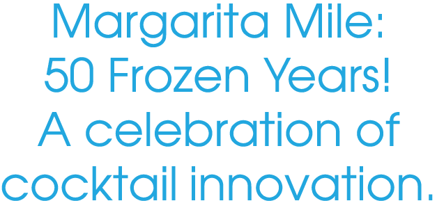 Margarita Mile: 50 Frozen Years  A celebration of cocktail innovation 