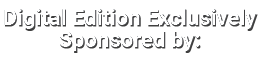Digital Edition Exclusively Sponsored by: 