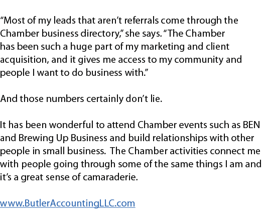  “Most of my leads that aren’t referrals come through the Chamber business directory,” she says. “The Chamber has bee...
