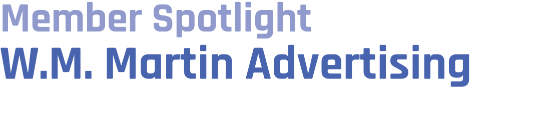 Member Spotlight W.M. Martin Advertising 