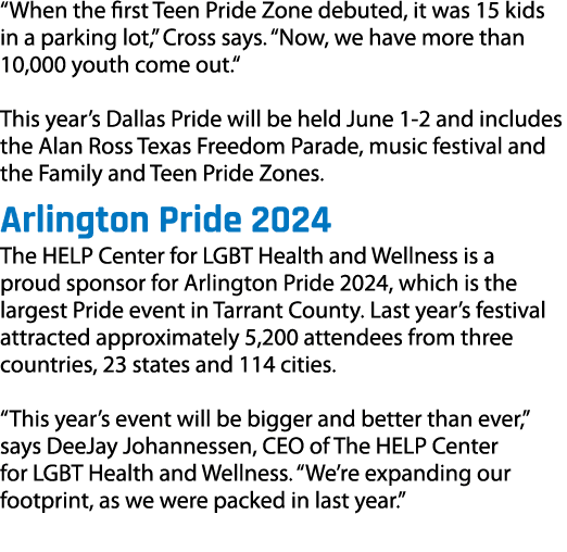 “When the first Teen Pride Zone debuted, it was 15 kids in a parking lot,” Cross says. “Now, we have more than 10,000...