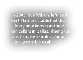 In 2005, Rob Wilson, left, and Kert Platner established the winery now known as times ten cellars in Dallas  Their go   