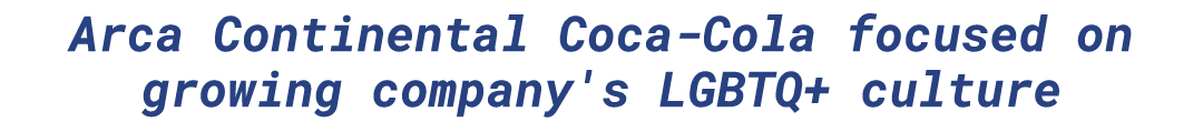 Arca Continental Coca-Cola focused on growing company's LGBTQ+ culture
