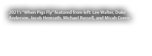 2021 s  When Pigs Fly  featured from left: Lee Walter, Duke Anderson, Jacob Hemsath, Michael Russell, and Micah Green 