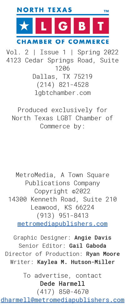  Vol  2   Issue 1   Spring 2022 4123 Cedar Springs Road, Suite 1206 Dallas, TX 75219 (214) 821-4528  lgbtchamber com    