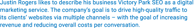 Justin Rogers likes to describe his business Victory Park SEO as a digital marketing service  The company s goal is t   