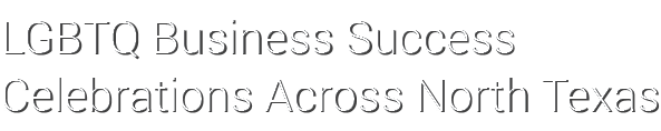 LGBTQ Business Success Celebrations Across North Texas