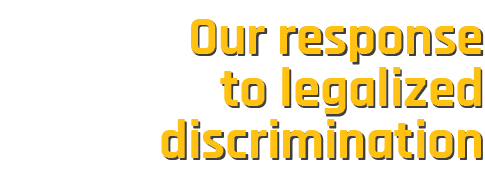 Our response to legalized discrimination