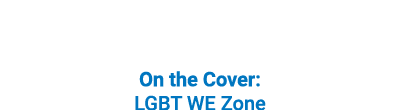 On the Cover: LGBT WE Zone
