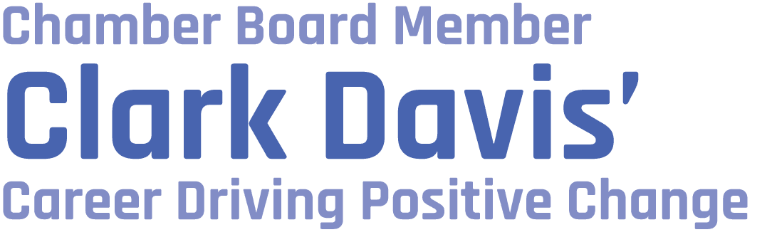 Chamber Board Member Clark Davis’ Career Driving Positive Change