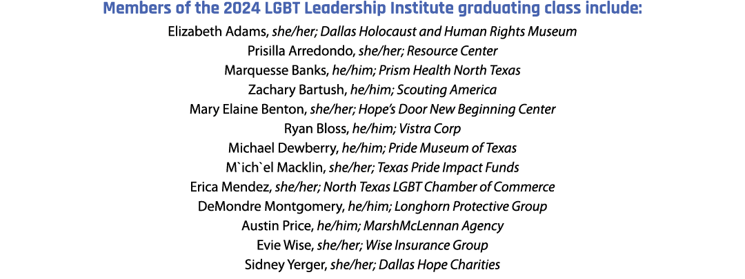 Members of the 2024 LGBT Leadership Institute graduating class include: Elizabeth Adams, she/her; Dallas Holocaust an...