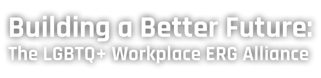 Building a Better Future: The LGBTQ+ Workplace ERG Alliance