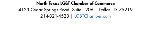 North Texas LGBT Chamber of Commerce 4123 Cedar Springs Road, Suite 1206 | Dallas, TX 75219 214-821-4528 | LGBTChambe...