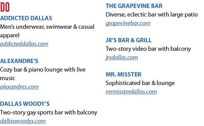 DO ADDICTED DALLAS Men’s underwear, swimwear & casual apparel addicteddallas.com ALEXANDRE’S Cozy bar & piano lounge ...