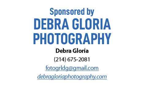 Sponsored by Debra Gloria Photography Debra Gloria (214) 675-2081 fotogrldg@gmail.com debragloriaphotography.com 