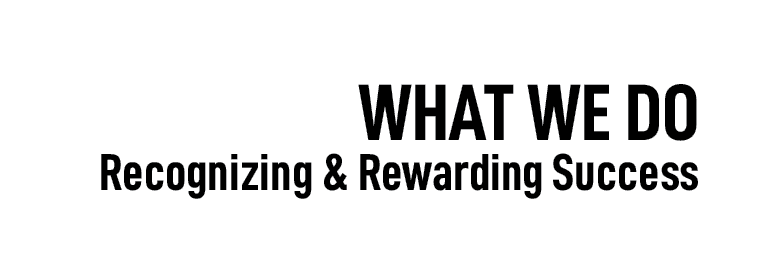 WHAT WE DO Recognizing & Rewarding Success