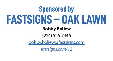 Sponsored by Fastsigns – Oak Lawn Bobby Boliew (214) 526-7446 bobby.boliew@fastsigns.com fastsigns.com/12 