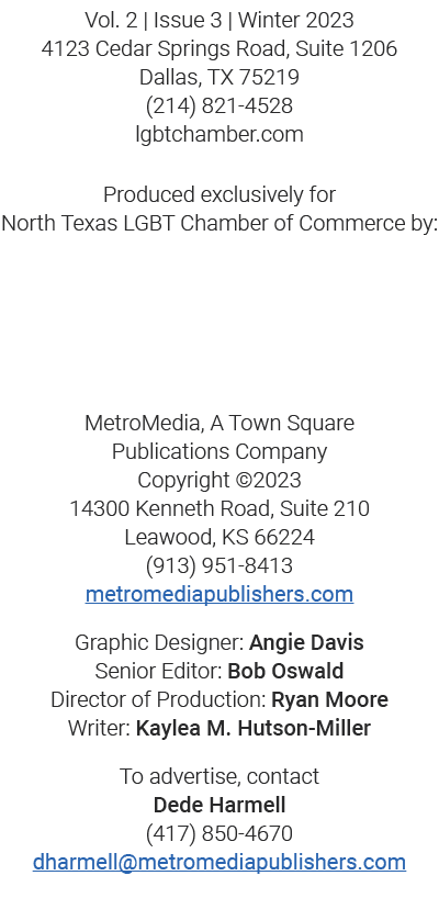 Vol. 2 | Issue 3 | Winter 2023 4123 Cedar Springs Road, Suite 1206 Dallas, TX 75219 (214) 821 4528 lgbtchamber.com Pr...
