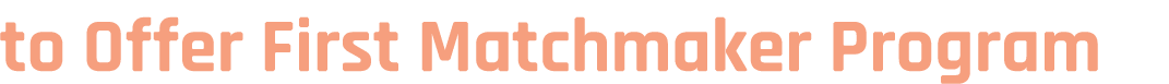 to Offer First Matchmaker Program
