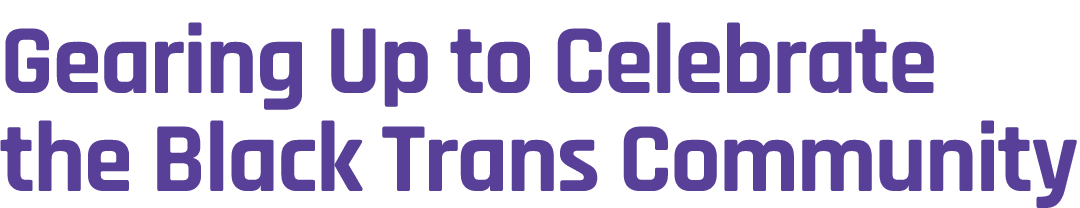 Gearing Up to Celebrate the Black Trans Community 