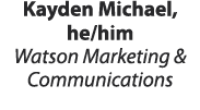Kayden Michael, he/him Watson Marketing & Communications