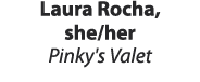 Laura Rocha, she/her Pinky's Valet 