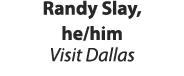 Randy Slay, he/him Visit Dallas 