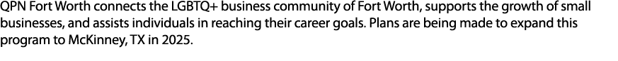 QPN Fort Worth connects the LGBTQ+ business community of Fort Worth, supports the growth of small businesses, and ass...