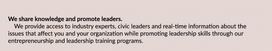 We share knowledge and promote leaders. We provide access to industry experts, civic leaders and real time informatio...