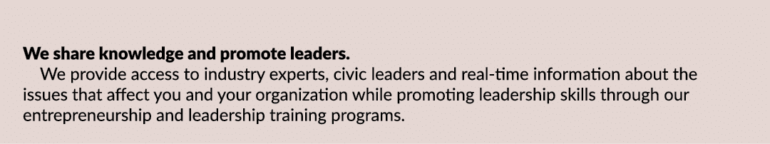 We share knowledge and promote leaders. We provide access to industry experts, civic leaders and real time informatio...