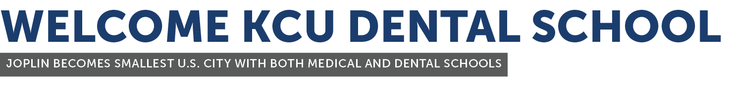 WELCOME KCU DENTAL SCHOOL JOPLIN BECOMES SMALLEST U.S. CITY WITH BOTH MEDICAL AND DENTAL SCHOOLS by Marc Sheforge
