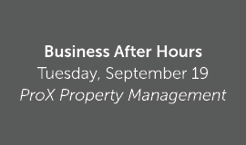 Business After Hours Tuesday, September 19 ProX Property Management 
