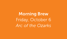 Morning Brew Friday, October 6 Arc of the Ozarks 