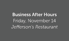 Business After Hours Friday, November 14 Jefferson’s Restaurant 