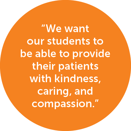 “We want our students to be able to provide their patients with kindness, caring, and compassion.”