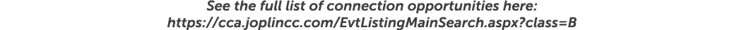 See the full list of connection opportunities here: https://cca.joplincc.com/EvtListingMainSearch.aspx?class=B