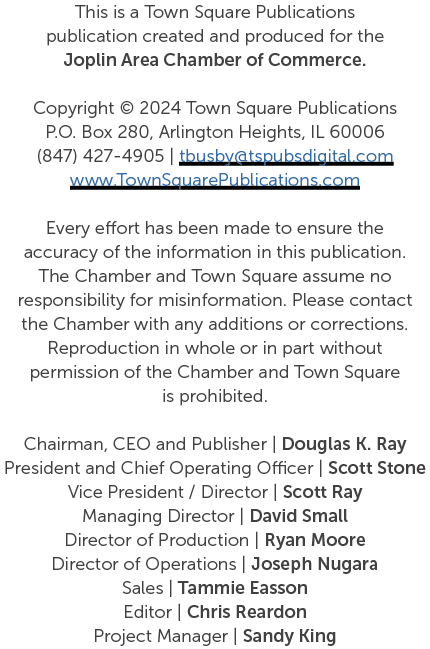 This is a Town Square Publications publication created and produced for the Joplin Area Chamber of Commerce. Copyrigh...