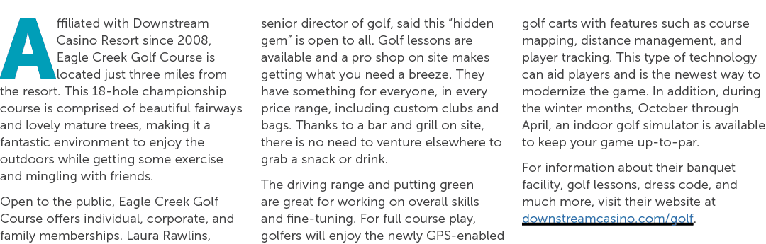 Affiliated with Downstream Casino Resort since 2008, Eagle Creek Golf Course is located just three miles from the res...