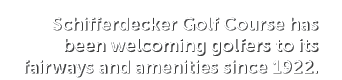 Schifferdecker Golf Course has been welcoming golfers to its fairways and amenities since 1922.