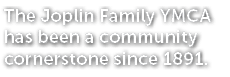 The Joplin Family YMCA has been a community cornerstone since 1891.