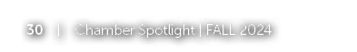 30 | Chamber Spotlight | FALL 2024
