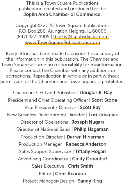 This is a Town Square Publications publication created and produced for the Joplin Area Chamber of Commerce. Copyrigh...