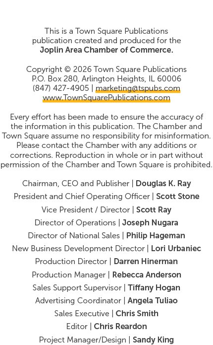 This is a Town Square Publications publication created and produced for the Joplin Area Chamber of Commerce. Copyrigh...