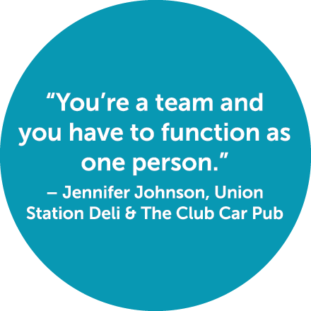 “You’re a team and you have to function as one person.” – Jennifer Johnson, Union Station Deli & The Club Car Pub
