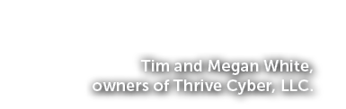Tim and Megan White, owners of Thrive Cyber, LLC.