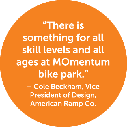 “There is something for all skill levels and all ages at MOmentum bike park.” – Cole Beckham, Vice President of Desig...