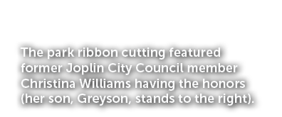 The park ribbon cutting featured former Joplin City Council member Christina Williams having the honors (her son, Gre...
